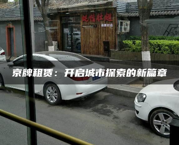 京牌租赁：开启城市探索的新篇章