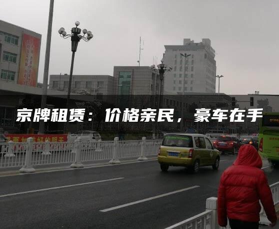 京牌租赁：价格亲民，豪车在手
