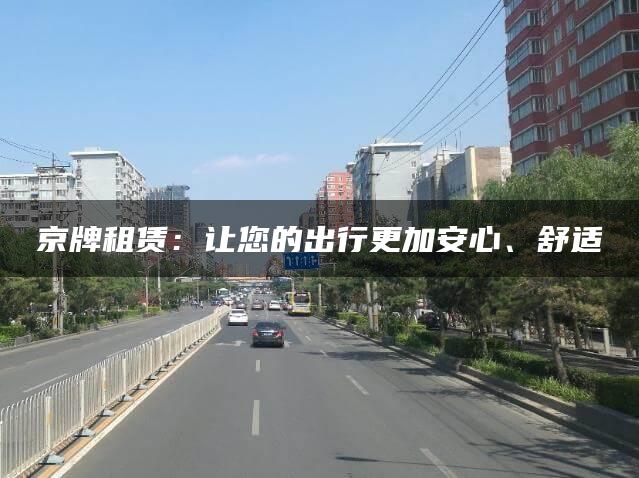 京牌租赁：让您的出行更加安心、舒适