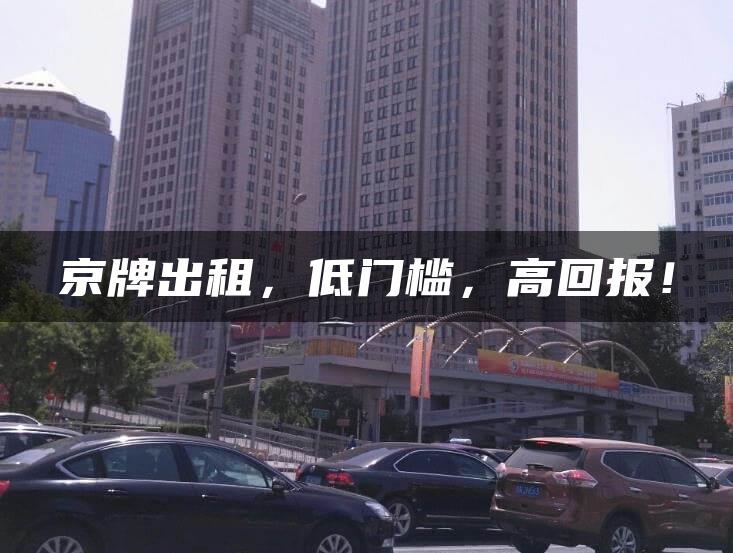 京牌出租，低门槛，高回报！