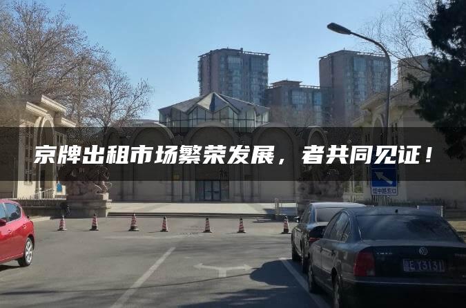 京牌出租市场繁荣发展，者共同见证！
