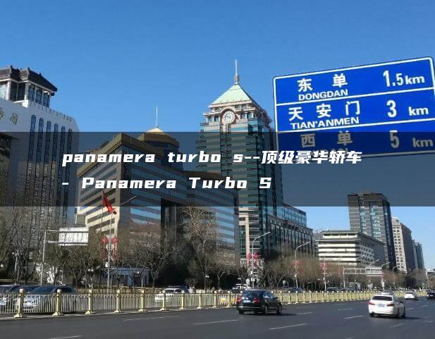 panamera turbo s–顶级豪华轿车 – Panamera Turbo S