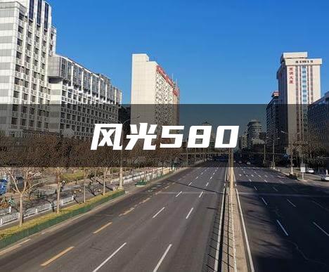 风光580