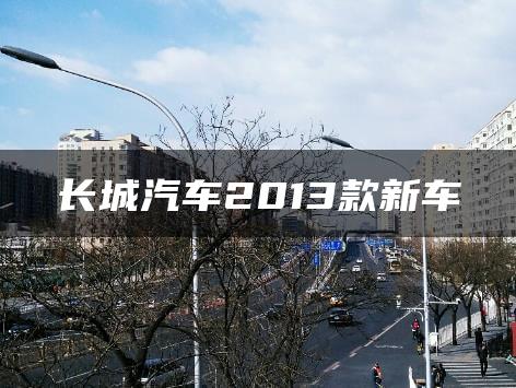 长城汽车2013款新车