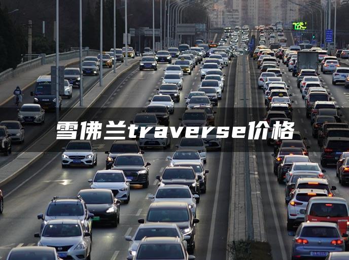 雪佛兰traverse价格
