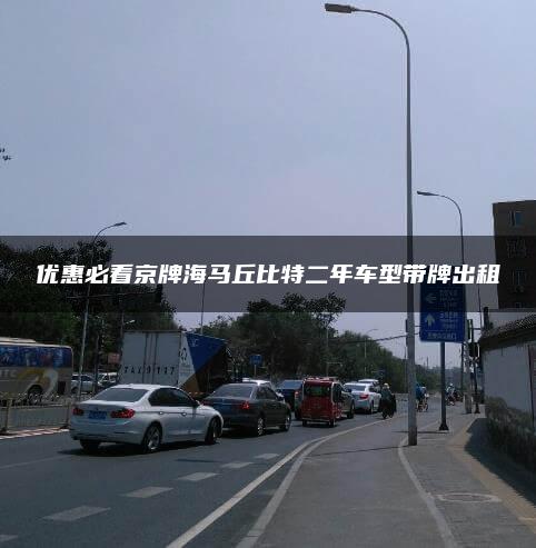 优惠必看京牌海马丘比特二年车型带牌出租
