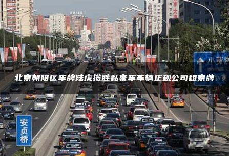 北京朝阳区车牌陆虎揽胜私家车车辆正规公司租京牌