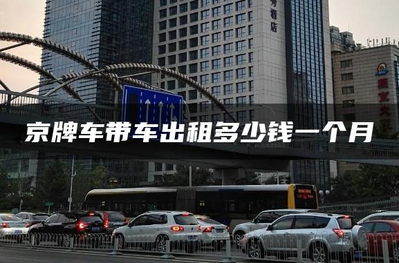 京牌车带车出租多少钱一个月