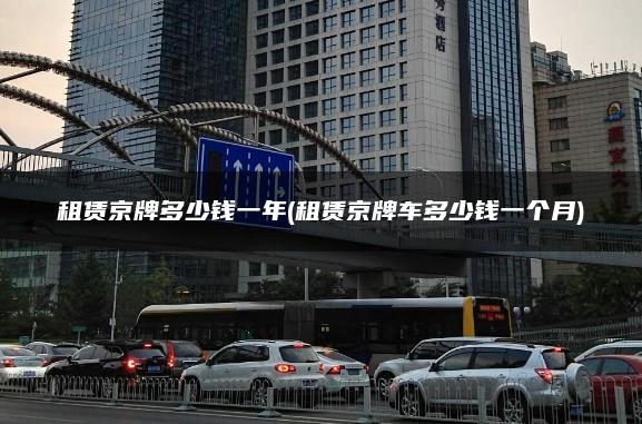 租赁京牌多少钱一年(租赁京牌车多少钱一个月)