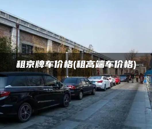 租京牌车价格(租高端车价格)