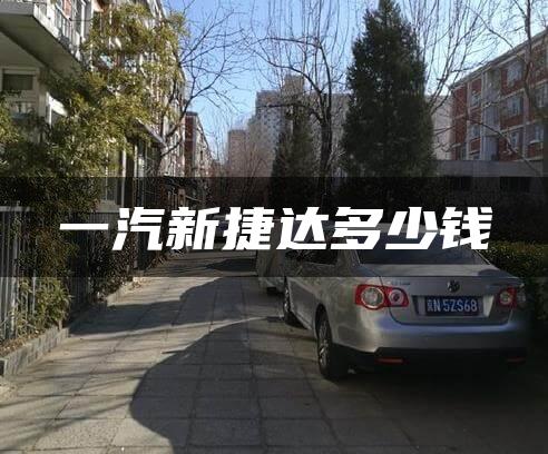 一汽新捷达多少钱