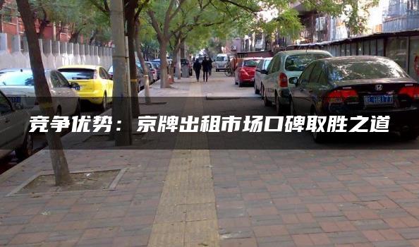 竞争优势：京牌出租市场口碑取胜之道
