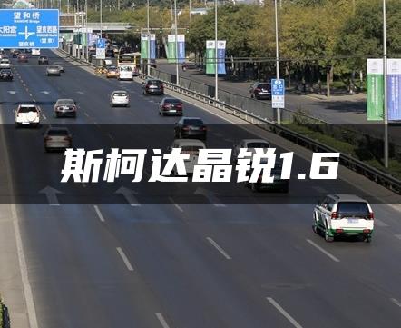 斯柯达晶锐1.6