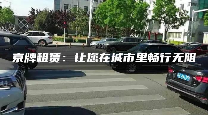 京牌租赁：让您在城市里畅行无阻