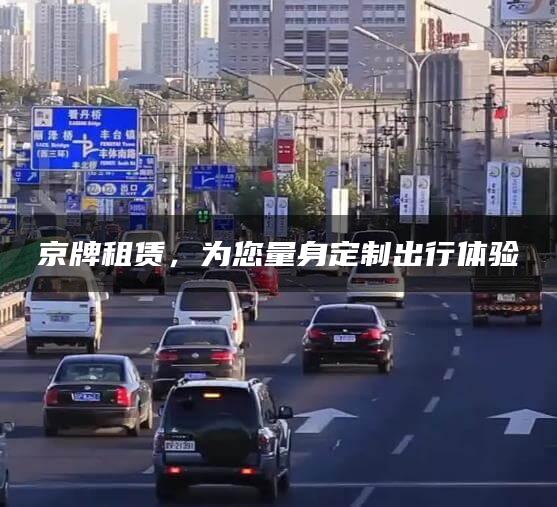 京牌租赁，为您量身定制出行体验