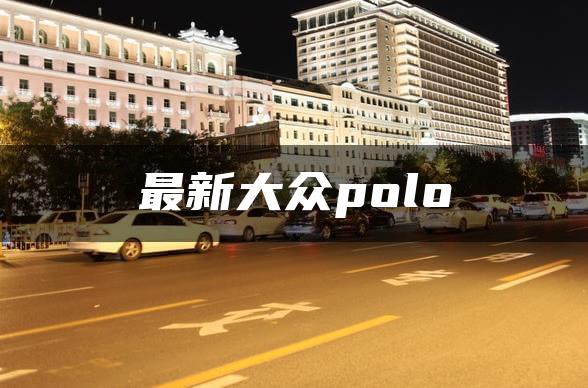 最新大众polo