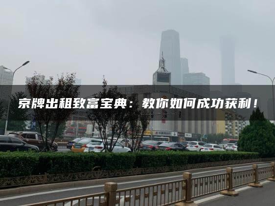 京牌出租致富宝典：教你如何成功获利！