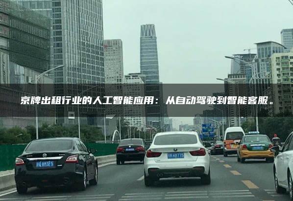 京牌出租行业的人工智能应用：从自动驾驶到智能客服。