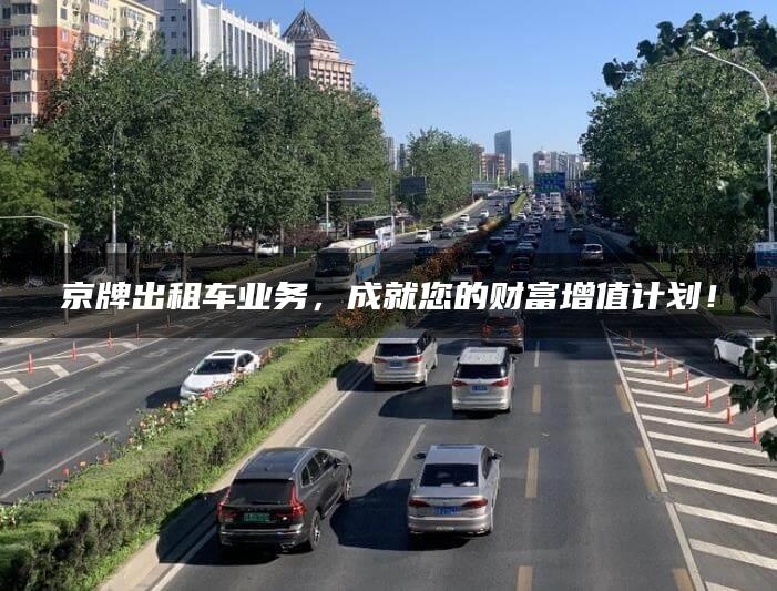 京牌出租车业务，成就您的财富增值计划！