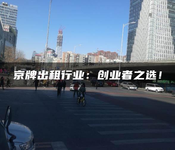 京牌出租行业：创业者之选！