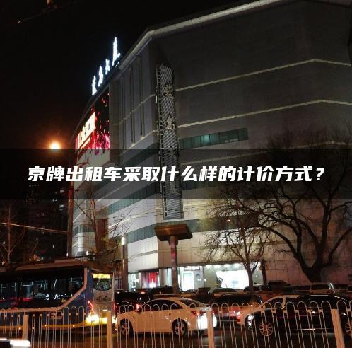 京牌出租车采取什么样的计价方式？