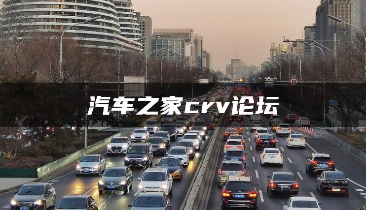 汽车之家crv论坛