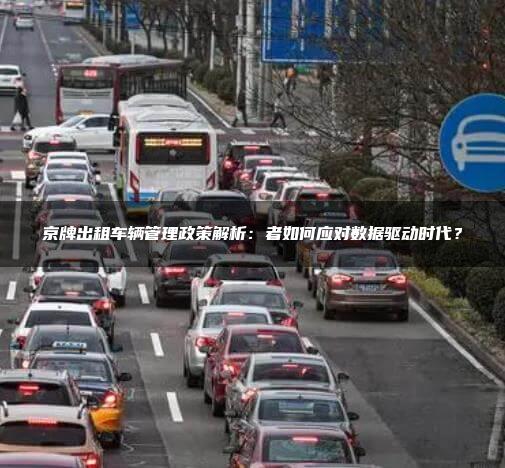京牌出租车辆管理政策解析：者如何应对数据驱动时代？