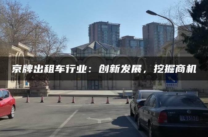 京牌出租车行业：创新发展，挖掘商机