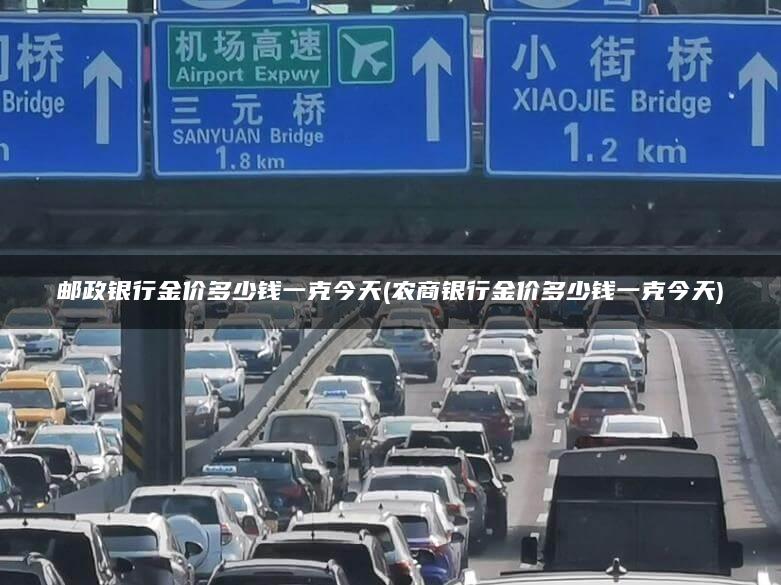 邮政银行金价多少钱一克今天(农商银行金价多少钱一克今天)
