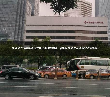 今天天气预报情况24小时查询周一(查看今天24小时天气预报)
