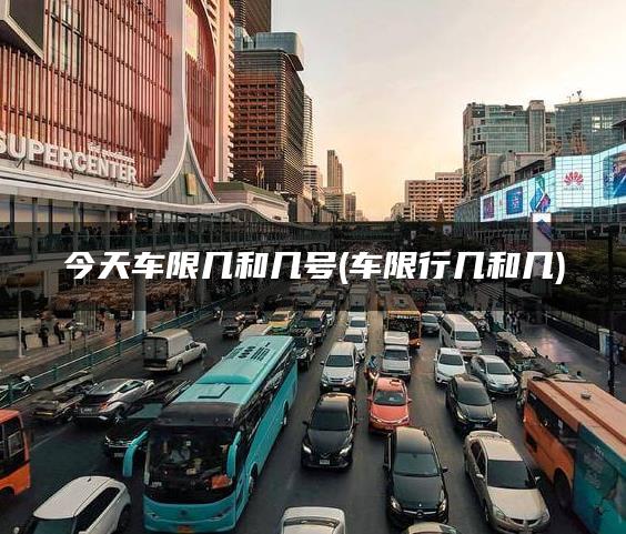 今天车限几和几号(车限行几和几)