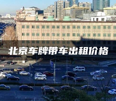 北京车牌带车出租价格