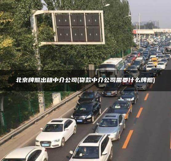 北京牌照出租中介公司(贷款中介公司需要什么牌照)