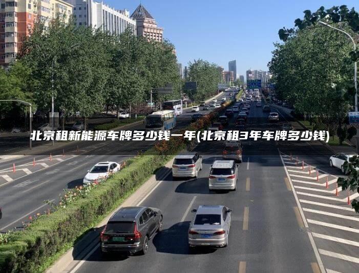 北京租新能源车牌多少钱一年(北京租3年车牌多少钱)