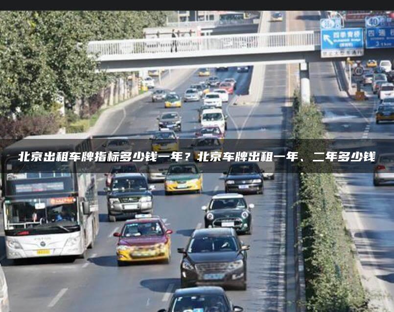 北京出租车牌指标多少钱一年？北京车牌出租一年、二年多少钱