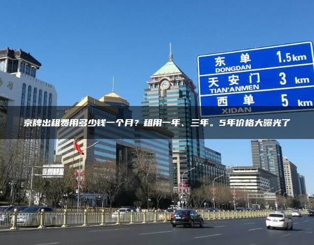 京牌出租费用多少钱一个月？租用一年、三年。5年价格大曝光了
