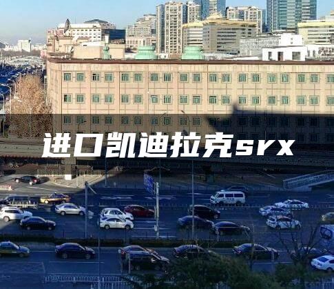 进口凯迪拉克srx