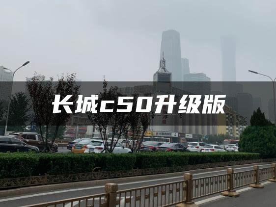 长城c50升级版