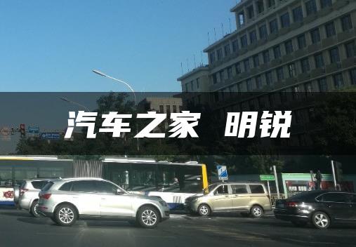 汽车之家 明锐