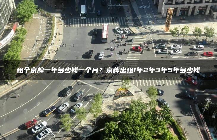 租个京牌一年多少钱一个月？京牌出租1年2年3年5年多少钱