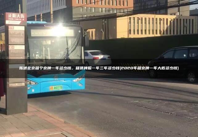 陈述北京租个京牌一年多少钱、租赁牌照一年三年多少钱(2020年租京牌一年大概多少钱)