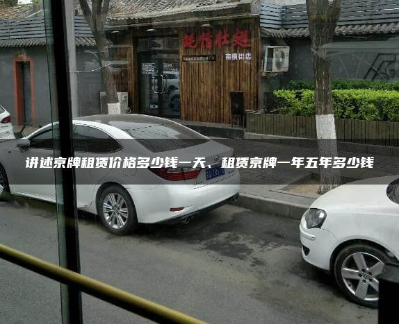讲述京牌租赁价格多少钱一天、租赁京牌一年五年多少钱