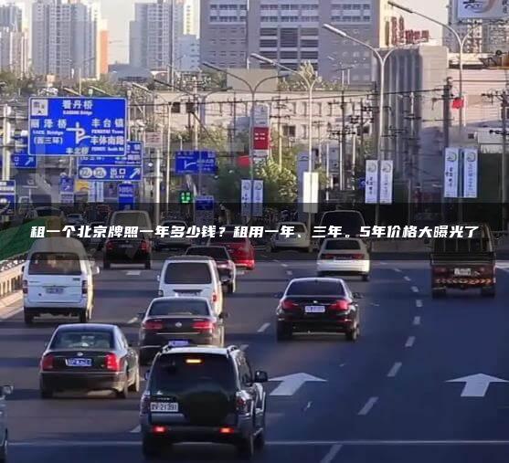 租一个北京牌照一年多少钱？租用一年、三年。5年价格大曝光了