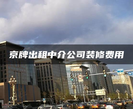 京牌出租中介公司装修费用