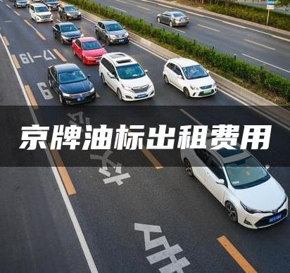 京牌油标出租费用