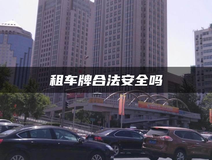 租车牌合法安全吗