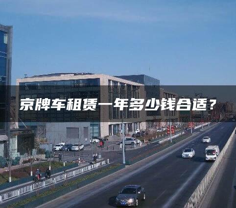 京牌车租赁一年多少钱合适？