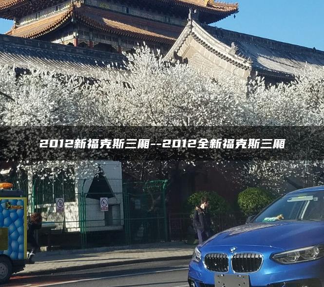 2012新福克斯三厢–2012全新福克斯三厢