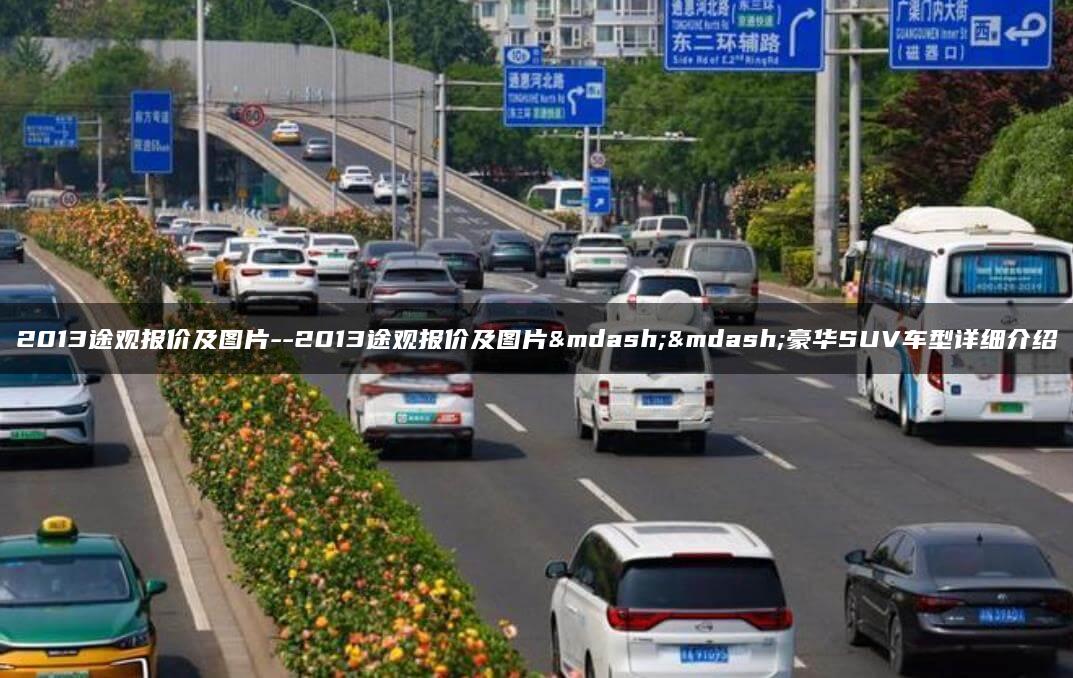 2013途观报价及图片–2013途观报价及图片——豪华SUV车型详细介绍