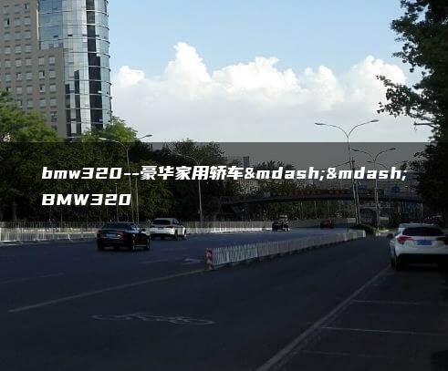 bmw320–豪华家用轿车——BMW320
